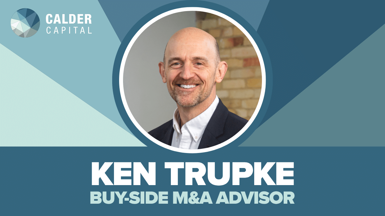 Introducing Ken Trupke: Calder Capital’s Newest Buy-Side M&A Advisor